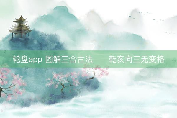 轮盘app 图解三合古法      乾亥向三无变格